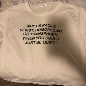 WHY BE RACIST, SEXIST, HOMOPHOBIC, OR TRANSPHOBIC